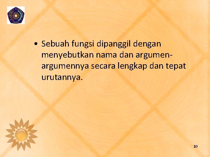  • Sebuah fungsi dipanggil dengan menyebutkan nama dan argumennya secara lengkap dan tepat