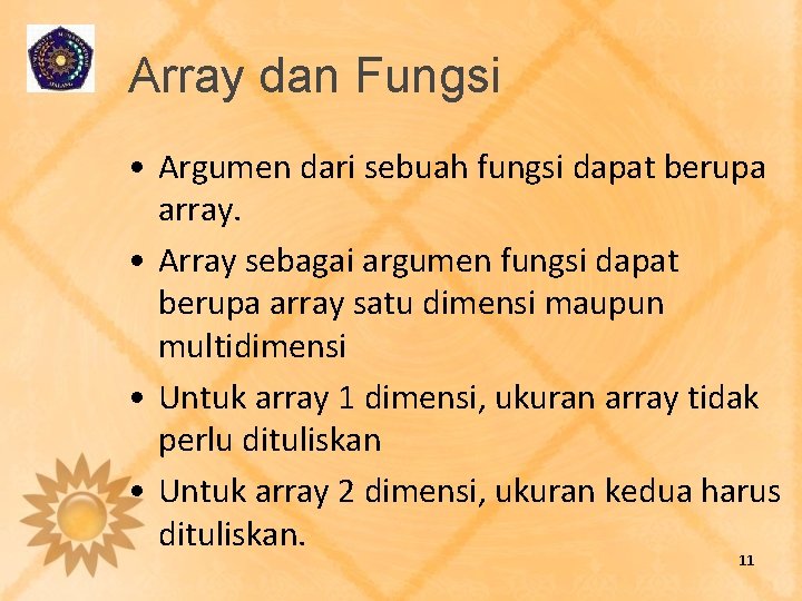 Array dan Fungsi • Argumen dari sebuah fungsi dapat berupa array. • Array sebagai