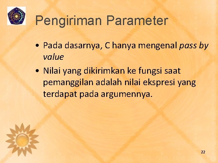 Pengiriman Parameter • Pada dasarnya, C hanya mengenal pass by value • Nilai yang