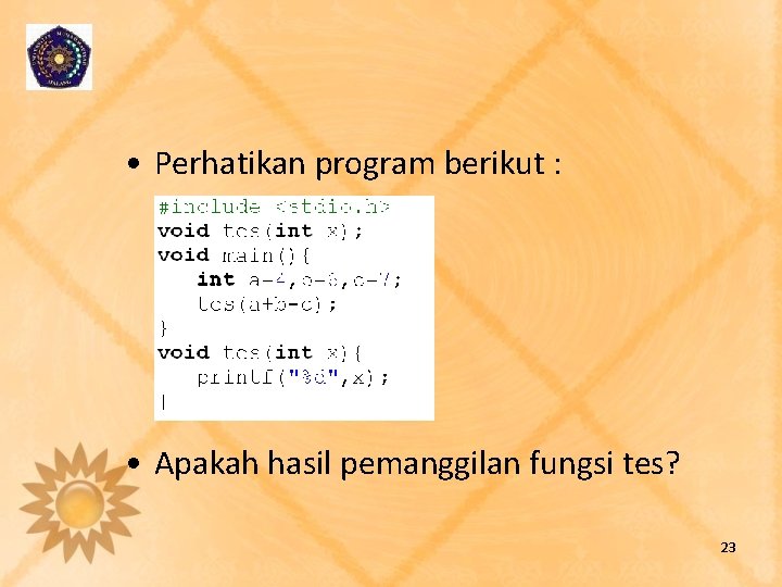  • Perhatikan program berikut : • Apakah hasil pemanggilan fungsi tes? 23 