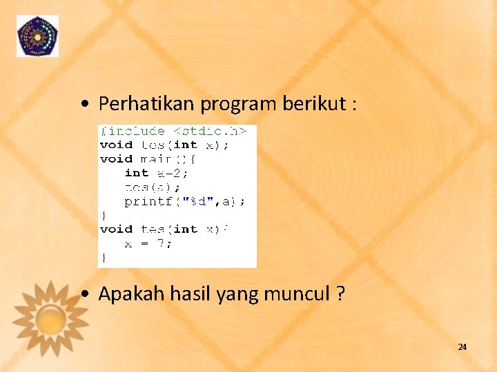  • Perhatikan program berikut : • Apakah hasil yang muncul ? 24 