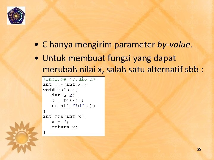  • C hanya mengirim parameter by-value. • Untuk membuat fungsi yang dapat merubah