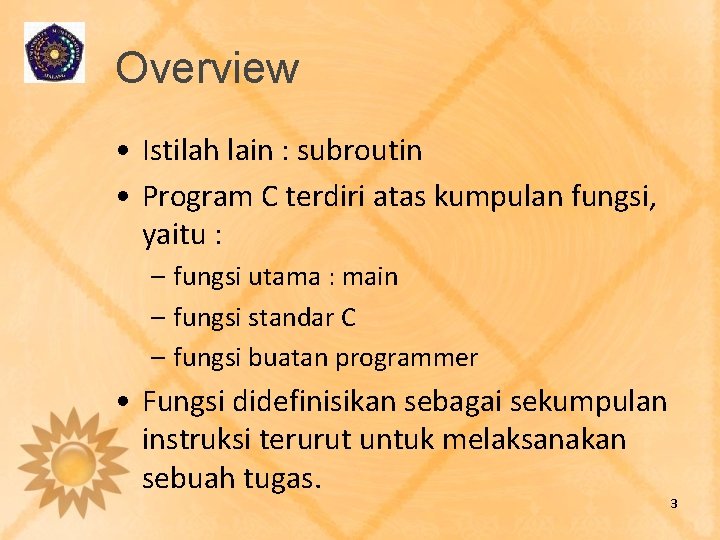 Overview • Istilah lain : subroutin • Program C terdiri atas kumpulan fungsi, yaitu