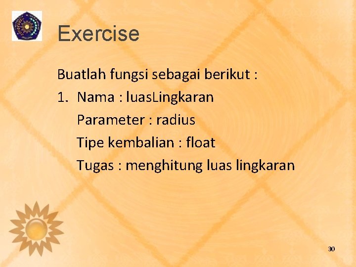 Exercise Buatlah fungsi sebagai berikut : 1. Nama : luas. Lingkaran Parameter : radius