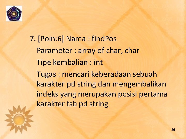 7. [Poin: 6] Nama : find. Pos Parameter : array of char, char Tipe