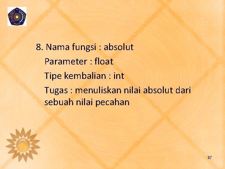 8. Nama fungsi : absolut Parameter : float Tipe kembalian : int Tugas :