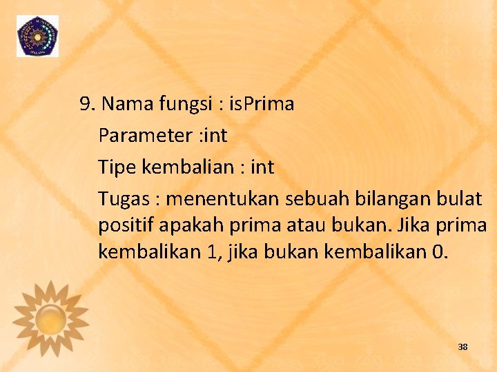 9. Nama fungsi : is. Prima Parameter : int Tipe kembalian : int Tugas