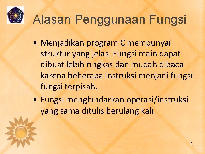 Alasan Penggunaan Fungsi • Menjadikan program C mempunyai struktur yang jelas. Fungsi main dapat