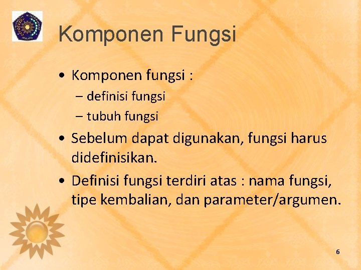 Komponen Fungsi • Komponen fungsi : – definisi fungsi – tubuh fungsi • Sebelum