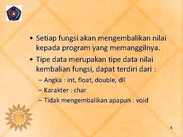  • Setiap fungsi akan mengembalikan nilai kepada program yang memanggilnya. • Tipe data