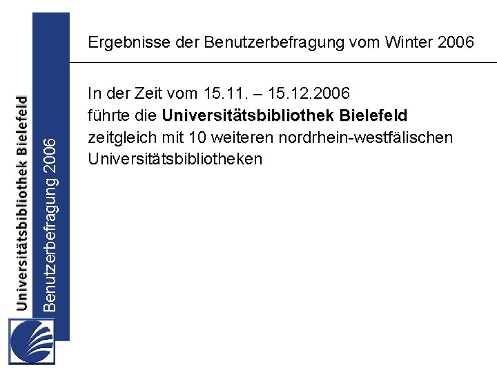 Benutzerbefragung 2006 Ergebnisse der Benutzerbefragung vom Winter 2006 In der Zeit vom 15. 11.