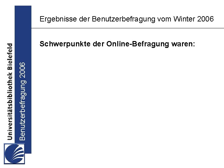 Ergebnisse der Benutzerbefragung vom Winter 2006 Benutzerbefragung 2006 Schwerpunkte der Online-Befragung waren: 