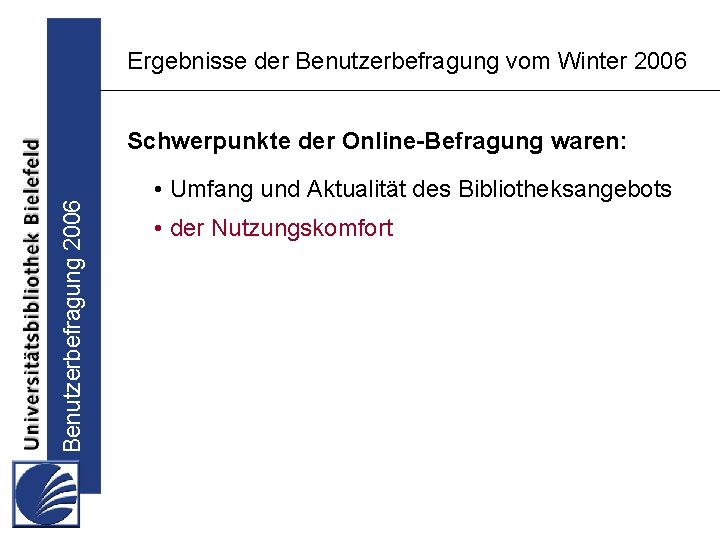 Ergebnisse der Benutzerbefragung vom Winter 2006 Benutzerbefragung 2006 Schwerpunkte der Online-Befragung waren: • Umfang