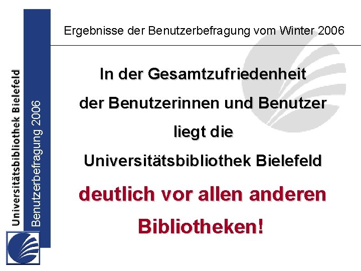 Ergebnisse der Benutzerbefragung vom Winter 2006 Benutzerbefragung 2006 In der Gesamtzufriedenheit der Benutzerinnen und