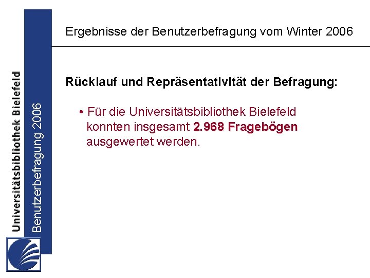 Ergebnisse der Benutzerbefragung vom Winter 2006 Benutzerbefragung 2006 Rücklauf und Repräsentativität der Befragung: •