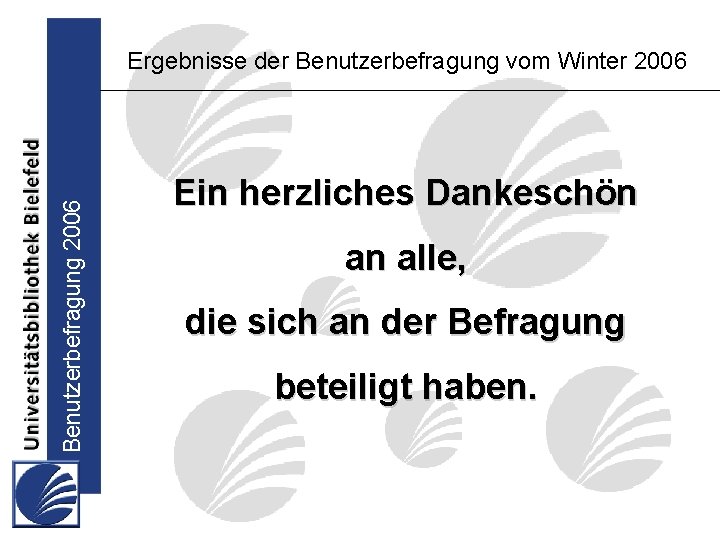 Benutzerbefragung 2006 Ergebnisse der Benutzerbefragung vom Winter 2006 Ein herzliches Dankeschön an alle, die