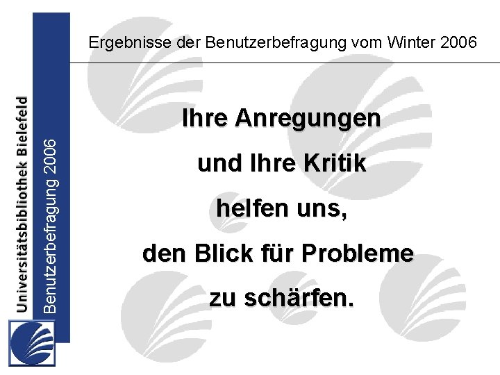 Ergebnisse der Benutzerbefragung vom Winter 2006 Benutzerbefragung 2006 Ihre Anregungen und Ihre Kritik helfen