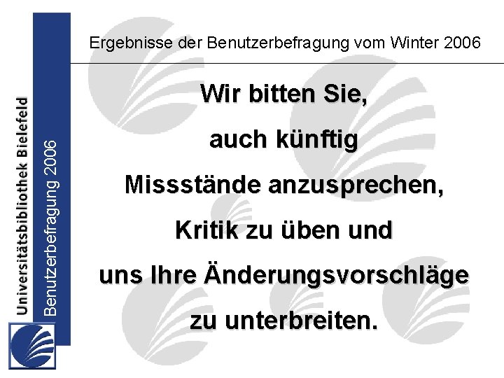 Ergebnisse der Benutzerbefragung vom Winter 2006 Benutzerbefragung 2006 Wir bitten Sie, auch künftig Missstände