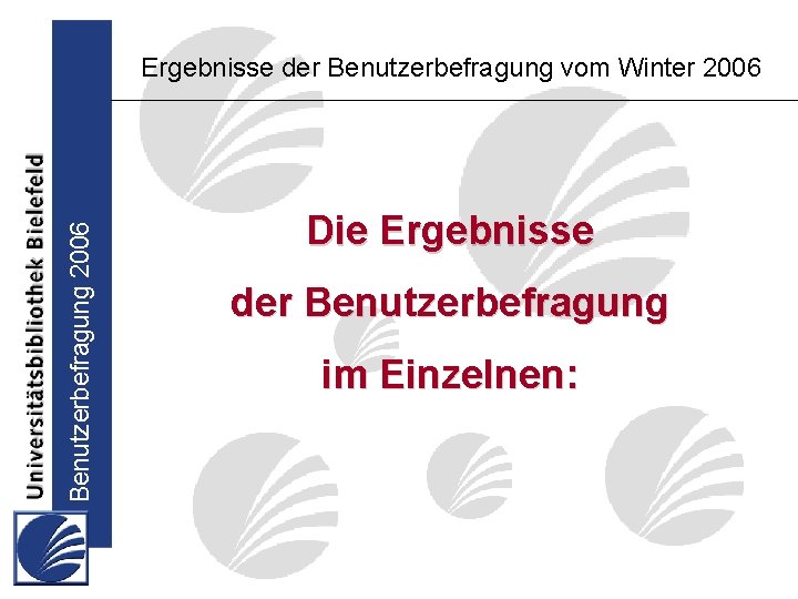 Benutzerbefragung 2006 Ergebnisse der Benutzerbefragung vom Winter 2006 Die Ergebnisse der Benutzerbefragung im Einzelnen: