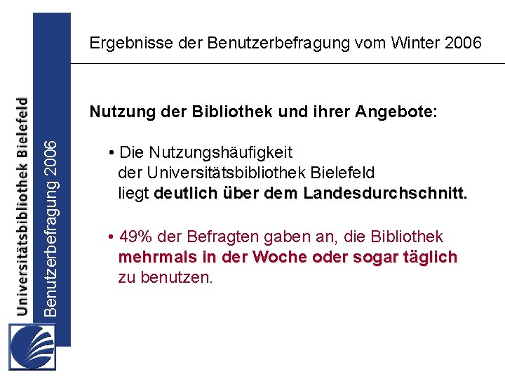 Ergebnisse der Benutzerbefragung vom Winter 2006 Benutzerbefragung 2006 Nutzung der Bibliothek und ihrer Angebote: