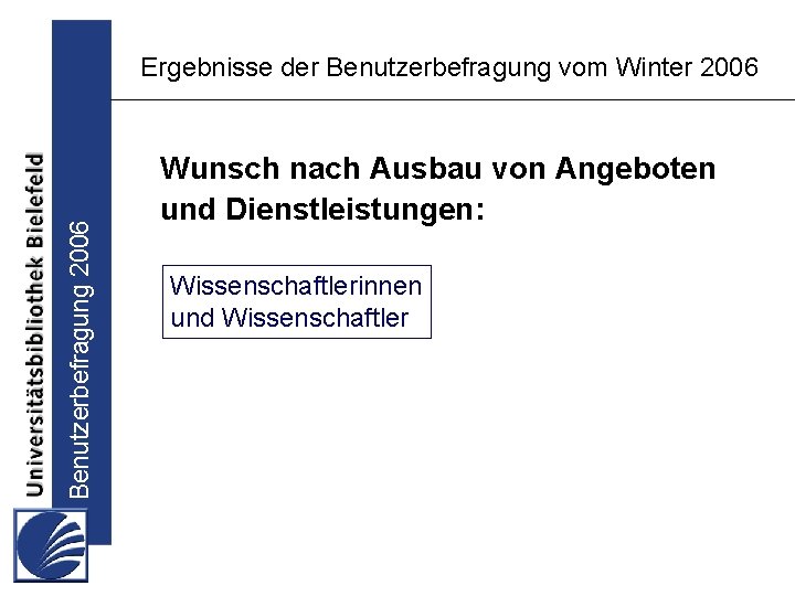 Benutzerbefragung 2006 Ergebnisse der Benutzerbefragung vom Winter 2006 Wunsch nach Ausbau von Angeboten und