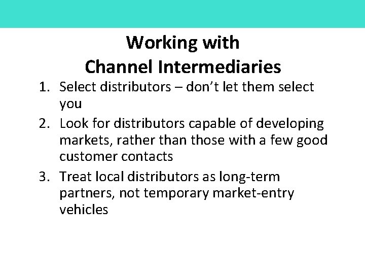 Working with Channel Intermediaries 1. Select distributors – don’t let them select you 2.