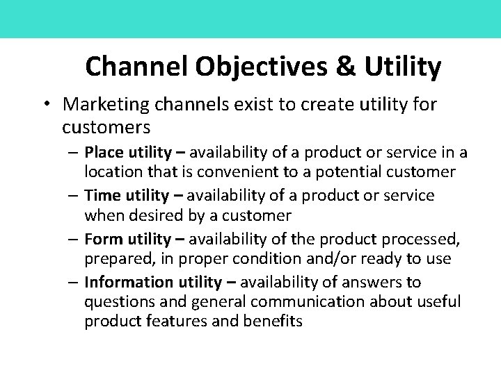 Channel Objectives & Utility • Marketing channels exist to create utility for customers –