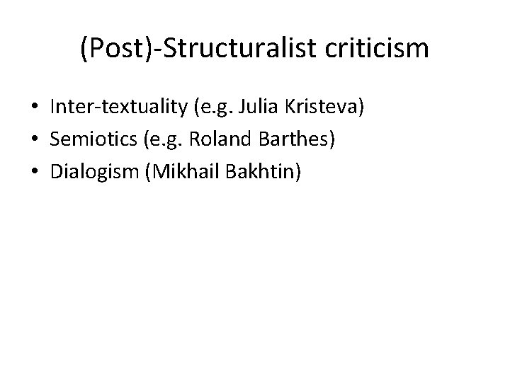 (Post)-Structuralist criticism • Inter-textuality (e. g. Julia Kristeva) • Semiotics (e. g. Roland Barthes)