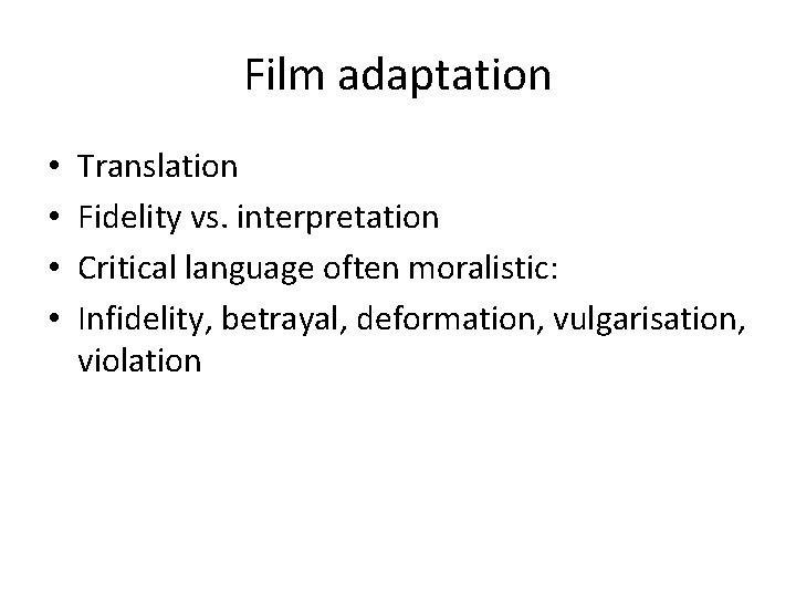 Film adaptation • • Translation Fidelity vs. interpretation Critical language often moralistic: Infidelity, betrayal,