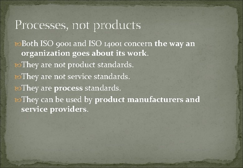 Processes, not products Both ISO 9001 and ISO 14001 concern the way an organization