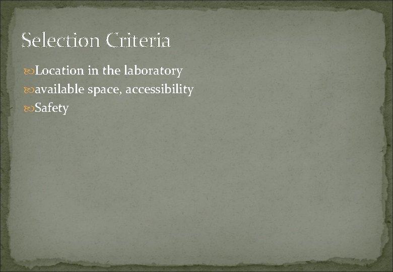 Selection Criteria Location in the laboratory available space, accessibility Safety 