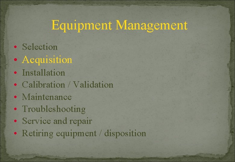 Equipment Management • Selection • Acquisition • • • Installation Calibration / Validation Maintenance