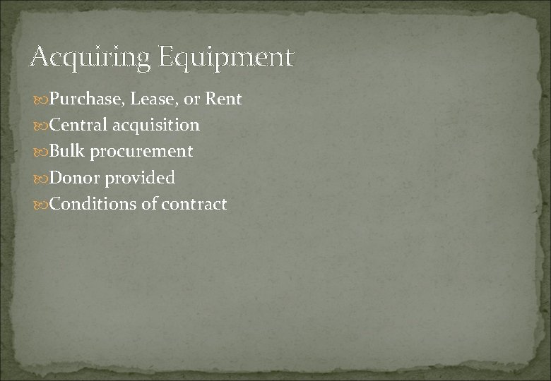 Acquiring Equipment Purchase, Lease, or Rent Central acquisition Bulk procurement Donor provided Conditions of