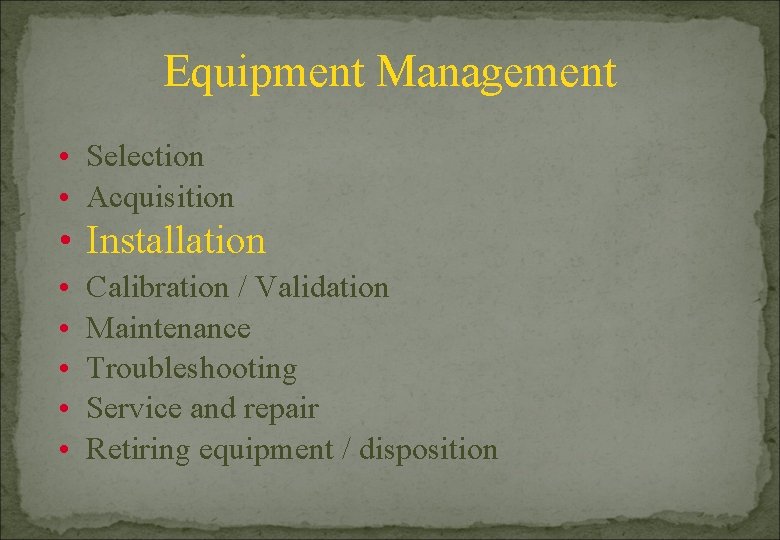 Equipment Management • Selection • Acquisition • Installation • • • Calibration / Validation