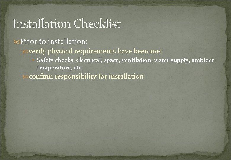Installation Checklist Prior to installation: verify physical requirements have been met § Safety checks,