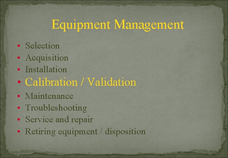 Equipment Management • Selection • Acquisition • Installation • Calibration / Validation • •