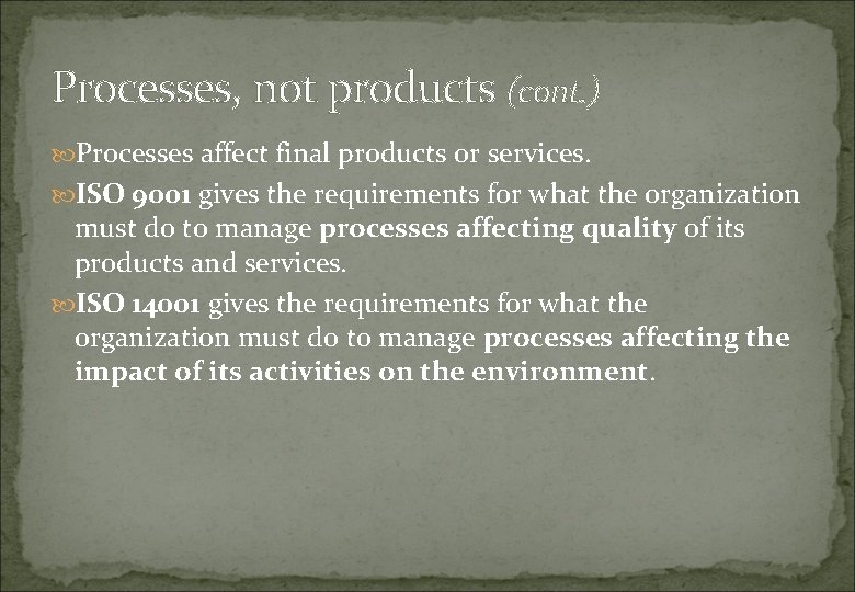 Processes, not products (cont. ) Processes affect final products or services. ISO 9001 gives