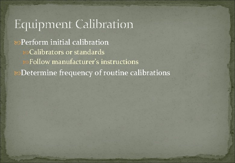 Equipment Calibration Perform initial calibration Calibrators or standards Follow manufacturer’s instructions Determine frequency of