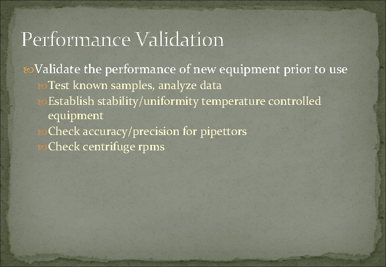 Performance Validation Validate the performance of new equipment prior to use Test known samples,