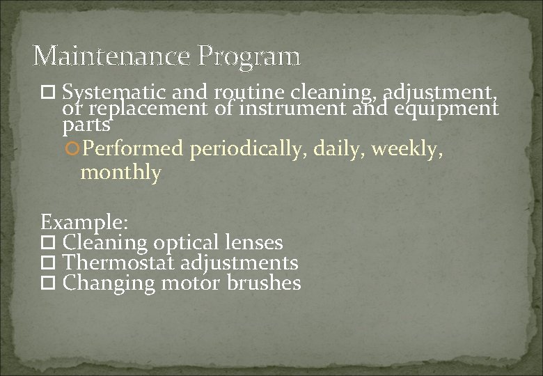 Maintenance Program Systematic and routine cleaning, adjustment, or replacement of instrument and equipment parts