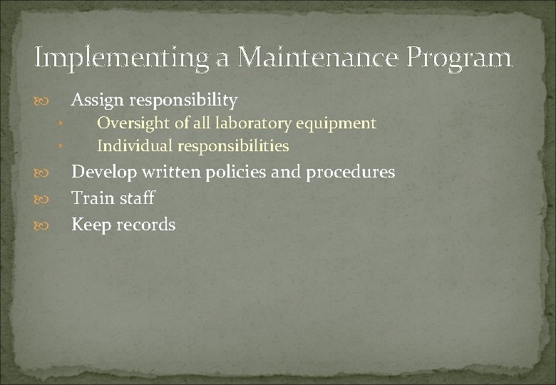 Implementing a Maintenance Program Assign responsibility • • Oversight of all laboratory equipment Individual