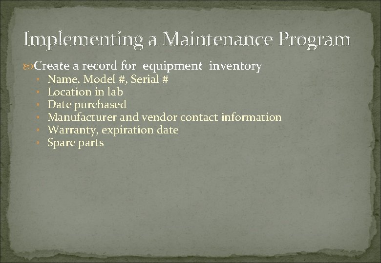 Implementing a Maintenance Program Create a record for equipment inventory • • • Name,