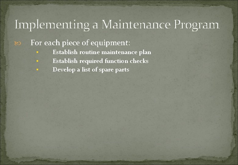 Implementing a Maintenance Program For each piece of equipment: § § § Establish routine