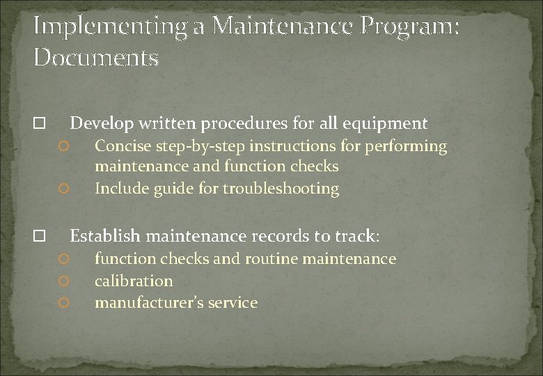 Implementing a Maintenance Program: Documents Develop written procedures for all equipment Concise step-by-step instructions