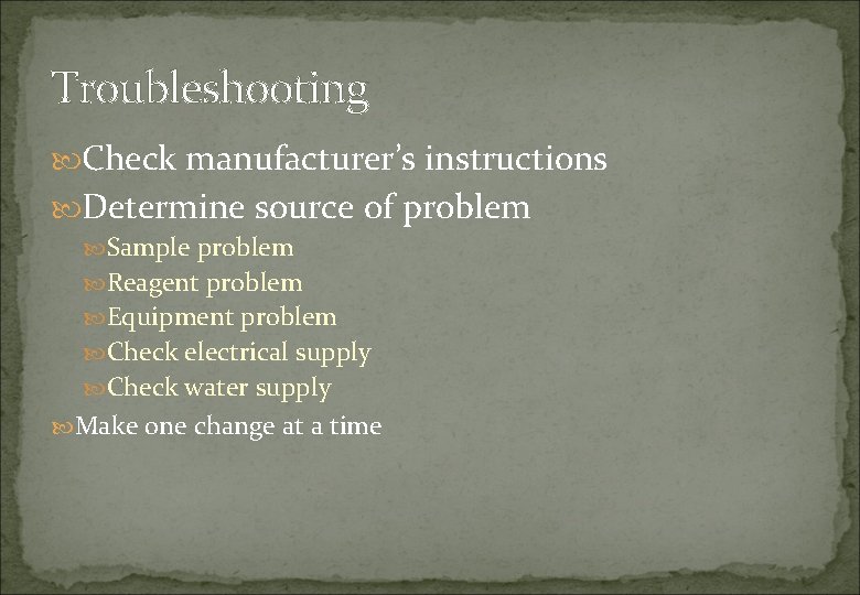 Troubleshooting Check manufacturer’s instructions Determine source of problem Sample problem Reagent problem Equipment problem