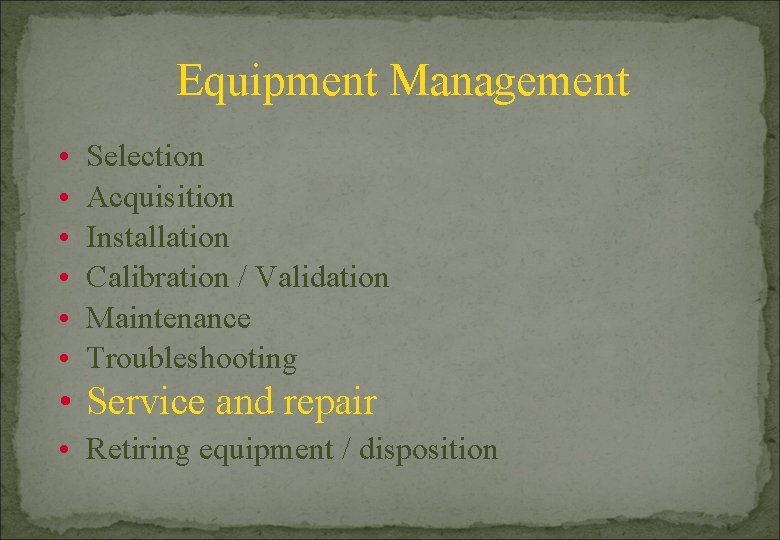 Equipment Management • • • Selection Acquisition Installation Calibration / Validation Maintenance Troubleshooting •