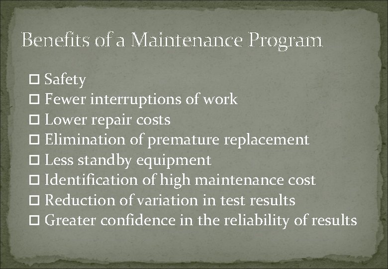 Benefits of a Maintenance Program Safety Fewer interruptions of work Lower repair costs Elimination