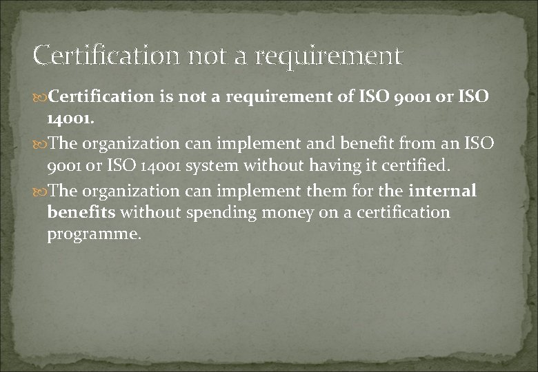 Certification not a requirement Certification is not a requirement of ISO 9001 or ISO