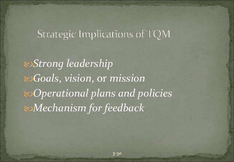 Strategic Implications of TQM Strong leadership Goals, vision, or mission Operational plans and policies