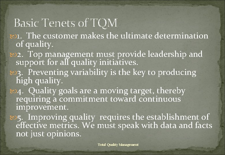 Basic Tenets of TQM 1. The customer makes the ultimate determination of quality. 2.